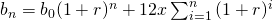 Rendered by QuickLaTeX.com b_n=b_0(1+r)^n+12x\sum_{i=1}^{n}{(1+r)^i}
